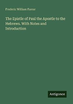 The Epistle of Paul the Apostle to the Hebrews. With Notes and Introduction