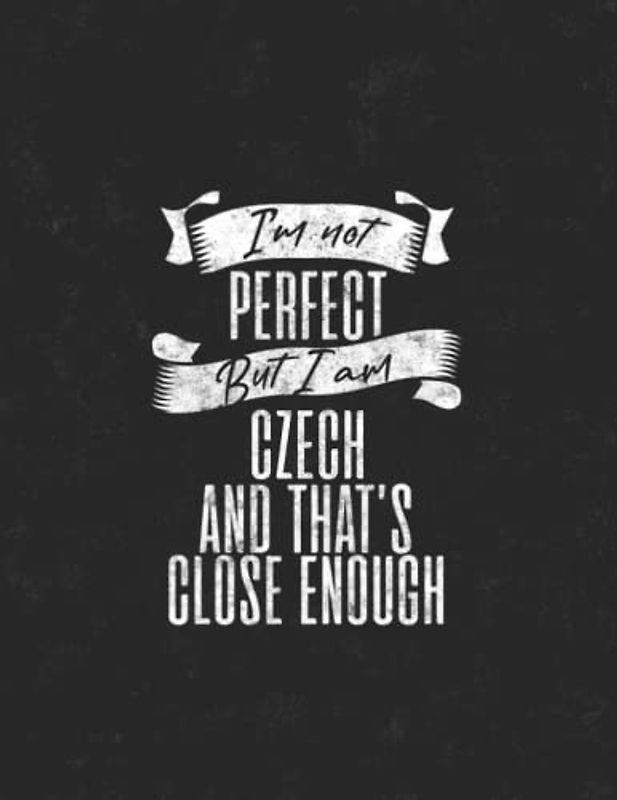 I'm Not Perfect but I'm Czech And That's Close Enough: 8.5x11 80 Sheets Notebook Journal, Funny Czech Journal Gift, Notebook for Czech Friends and family members