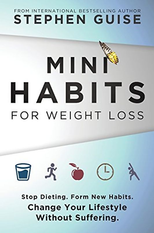 Mini Habits for Weight Loss: Stop Dieting. Form New Habits. Change Your Lifestyle Without Suffering.