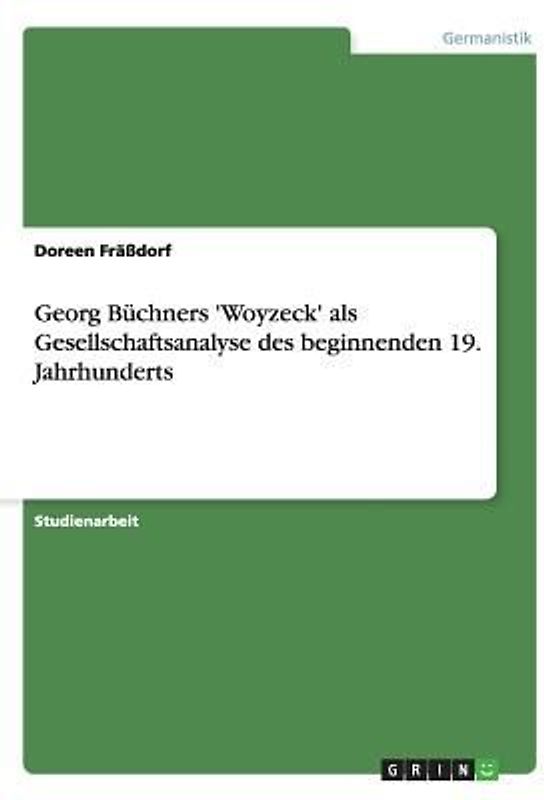 Georg Büchners 'Woyzeck' als Gesellschaftsanalyse des beginnenden 19. Jahrhunderts