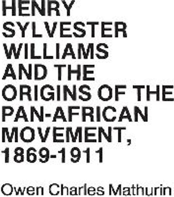 Henry Sylvester Williams and the Origins of the Pan-African Movement, 1869-1911.