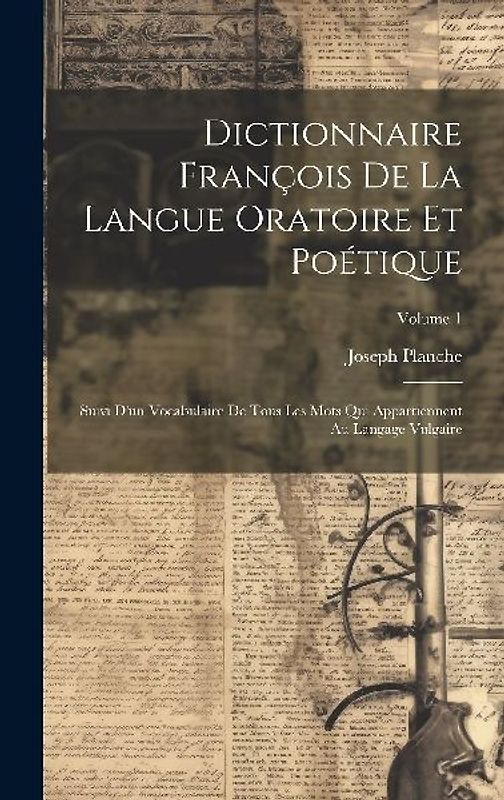 Dictionnaire François De La Langue Oratoire Et Poétique: Suivi D'un Vocabulaire De Tous Les Mots Qui Appartiennent Au Langage Vulgaire; Volume 1