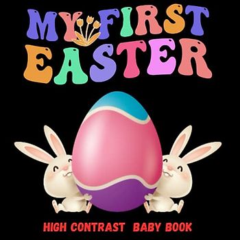 My First Easter High Contrast Baby Book For Newborns 0-12 Months:Cute Black and white baby stimulate book: Discover the Joy of Easter with High ... - The Perfect Gift for Your Little Ones!"