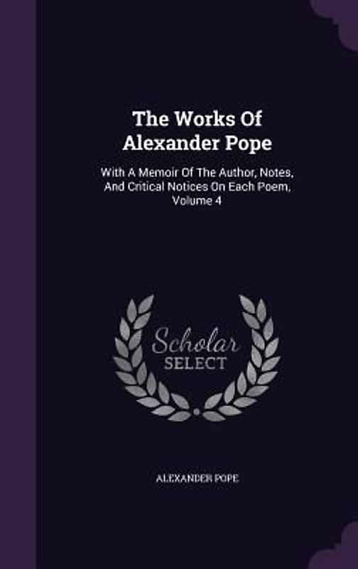 The Works Of Alexander Pope: With A Memoir Of The Author, Notes, And Critical Notices On Each Poem, Volume 4