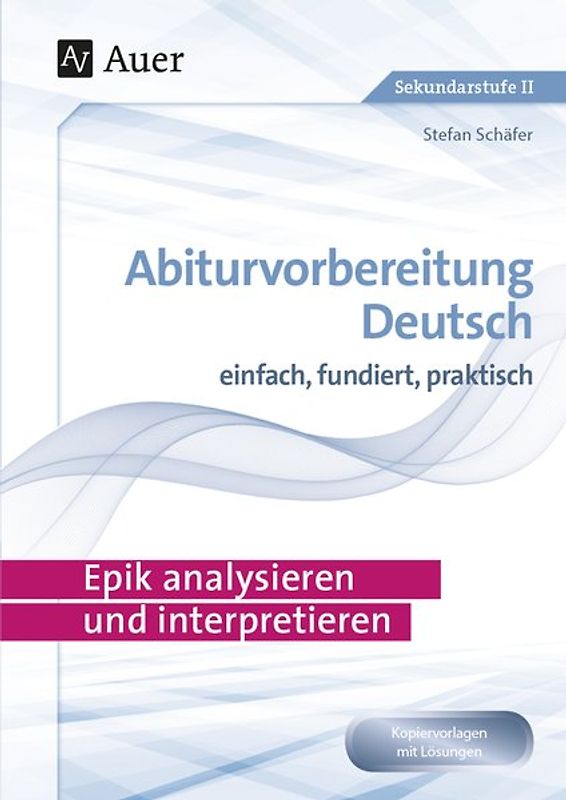 Epik analysieren und interpretieren. Abiturvorbereitung Deutsch einfach, fundiert, praktisch (11. bis 13. Klasse)