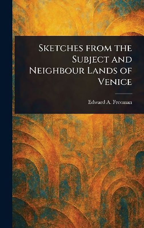 Sketches From the Subject and Neighbour Lands of Venice