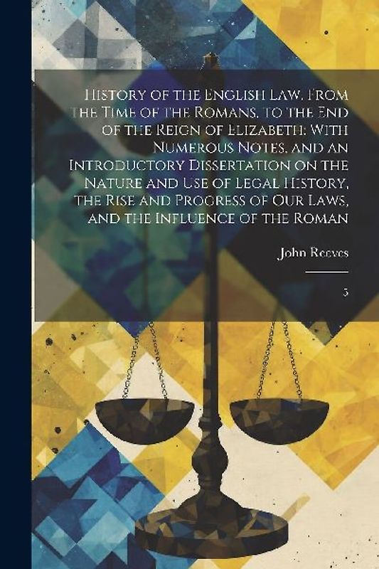 History of the English law, From the Time of the Romans, to the end of the Reign of Elizabeth: With Numerous Notes, and an Introductory Dissertation o