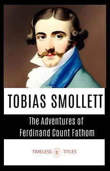 The Adventures of Ferdinand Count Fathom: Classic historical Gothic novel (annotated)