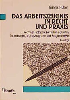 Das Arbeitszeugnis in Recht und Praxis. Rechtsgrundlagen, Formulierungshilfen, Textbausteine, Musterzeugnisse und Zeugnisanalyse