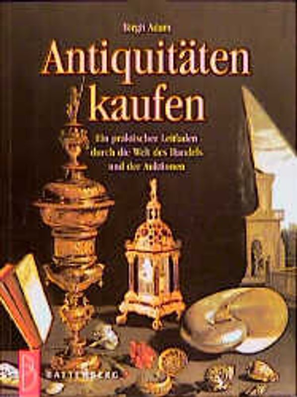 Antiquitäten kaufen. Ein praktischer Leitfaden durch die Welt des Handels und der Auktionen