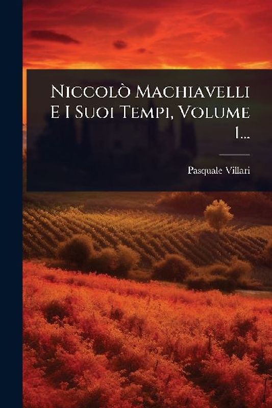 NiccolÃ² Machiavelli E I Suoi Tempi, Volume 1...