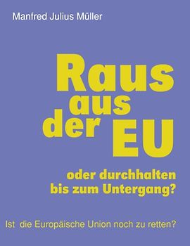 Raus aus der EU. oder durchhalten bis zum Untergang?