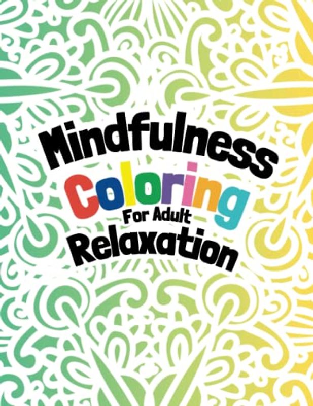 Mindfulness Coloring for Adult Relaxation: Free Flowing Intricate Patterns for Adult Relaxation