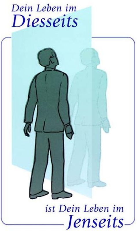 Dein Leben im Diesseits ist Dein Leben im Jenseits