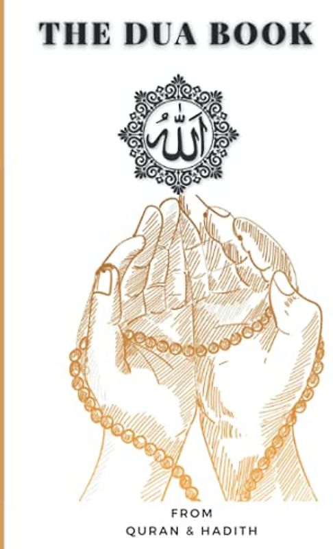 The Dua Book: This Book Contains a collection of more than 100 everyday Duas - Supplication and Invocation for Muslims with transliteration and ... the Quran and Hadith in Arabic and English