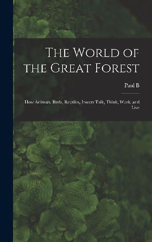 The World of the Great Forest; how Animals, Birds, Reptiles, Insects Talk, Think, Work, and Live