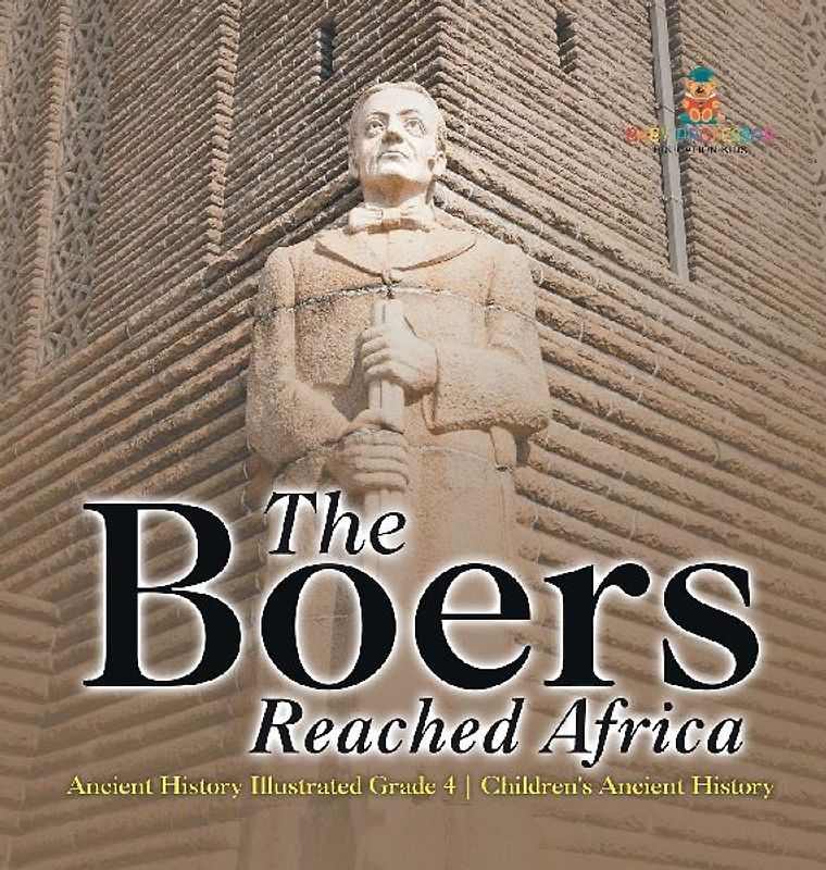 The Boers Reached Africa - Ancient History Illustrated Grade 4 | Children's Ancient History