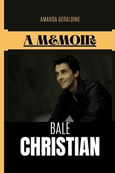 Christian Bale: A Memoir Of The Most Adaptable Actor