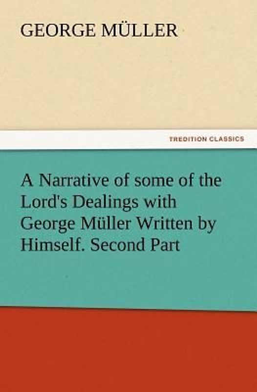 A Narrative of some of the Lord's Dealings with George Müller Written by Himself. Second Part