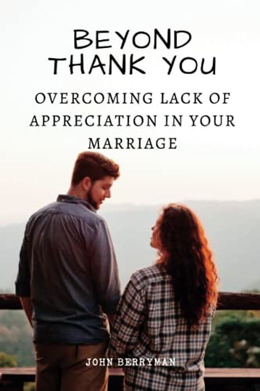 Beyond Thank You: Overcoming Lack of Appreciation in Your Marriage (Thriving Together: Navigating Marriage, Family, and Finances for Lasting Love and Unity)