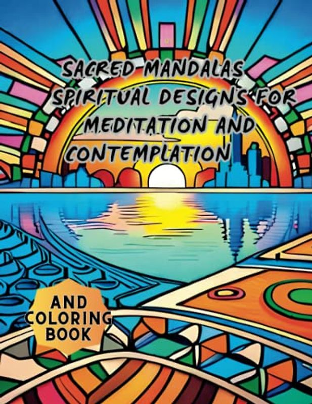 Sacred Mandalas: Spiritual Designs for Meditation and Contemplation: Color Your Way to Inner Peace and Spiritual Awakening with these Intricate Mandalas