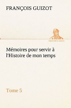 Mémoires pour servir à l'Histoire de mon temps (Tome 5)