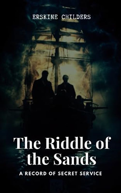 The Riddle of the Sands: A Record of Secret Service: Classic Victorian Spy Fiction (Annotated)