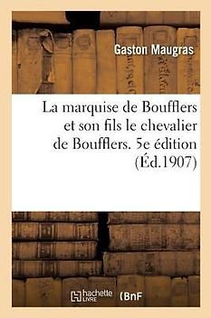 La Marquise de Boufflers Et Son Fils Le Chevalier de Boufflers. 5e Édition