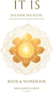 IT IS. Das Ende der Suche. Eine Reise in das goldene Bewusstsein.