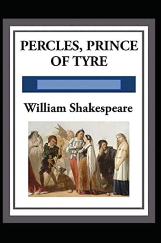 The Pericles, Prince of Tyre : A shakespeare's classic illustrated edition
