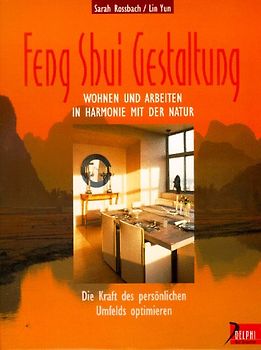 Feng Shui Gestaltung. Wohnen und arbeiten in Harmonie mit der Natur. Die Kraft des persönlichen Umfelds optimieren