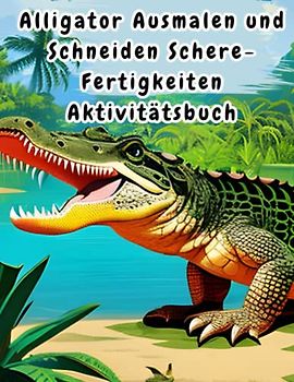 Alligator Ausmalen und Schneiden Schere-Fertigkeiten Aktivitätsbuch: Malbuch für Kinder Geschenke für Kinder von 4-8 Jahren, Entspannung für Jungen ... mit Alligator und Anti-Stress-Enthusiasten