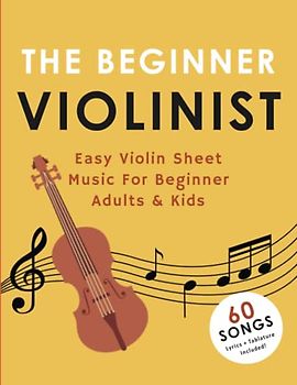 The Beginner Violinist: Easy Violin Sheet Music For Beginner Adults & Kids