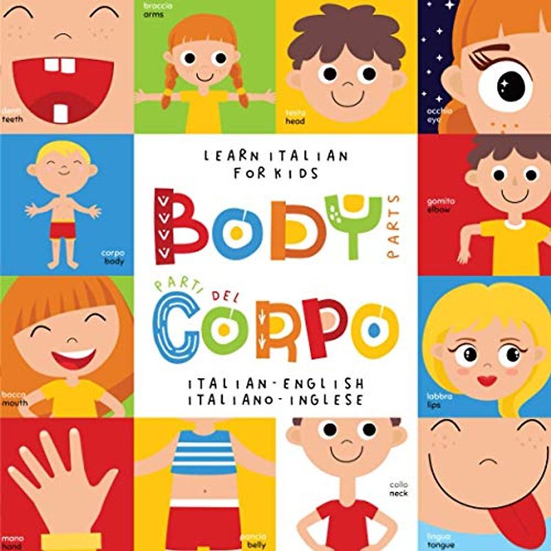 Learn Italian for Kids Body Parts Parti del Corpo Italian - English Italiano - Inglese: My first bilingual picture word book for toddlers Le mie prime parole Libro per bambini