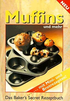 Muffins und mehr....   Das Bakers´s Secret Rezeptbuch   .... mit Mini- und Brotrezepten! - Bernhard Wolf