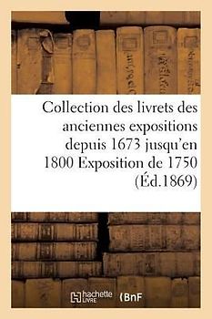 Collection Des Livrets Des Anciennes Expositions Depuis 1673 Jusqu'en 1800 Exposition de 1750