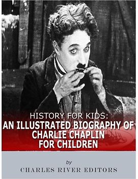 History for Kids: An Illustrated Biography of Charlie Chaplin for Children