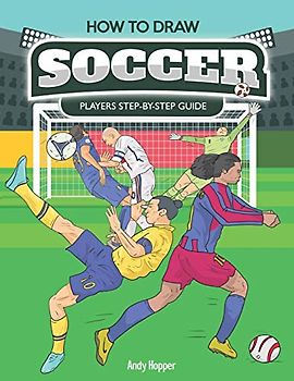 How to Draw Soccer Players Step-by-Step Guide: Best Soccer Drawing Book for You and Your Kids