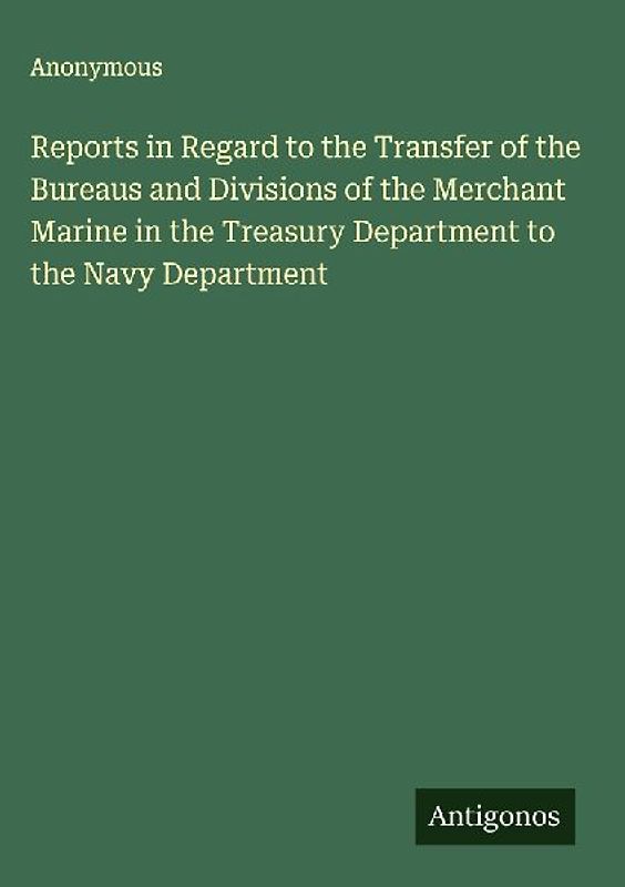 Reports in Regard to the Transfer of the Bureaus and Divisions of the Merchant Marine in the Treasury Department to the Navy Department
