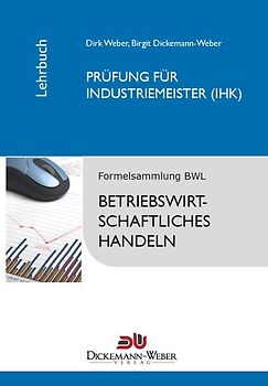 Industriemeister - Lehrbuch: Betriebswirtschaftslehre / Betriebswirtschaftliches Handeln. Prüfung zur/zum Industriemeisterin (IHK) / Industriemeister (IHK)