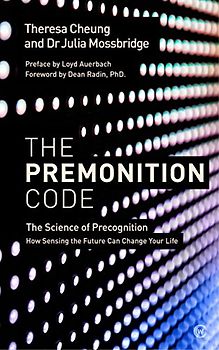 The Premonition Code: The Science of Precognition, How Sensing the Future Can Change Your Life