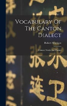 Vocabulary Of The Canton Dialect: Chinese Words And Phrases