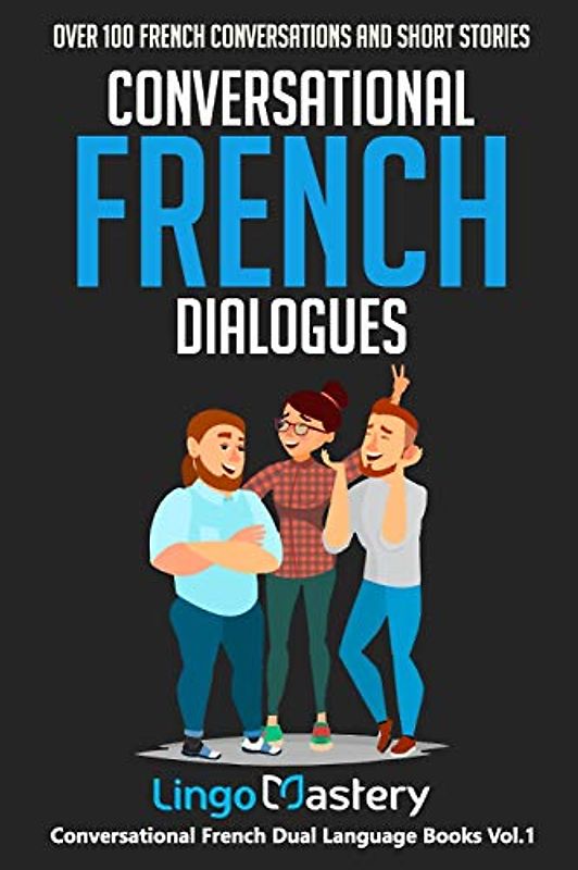 Conversational French Dialogues: Over 100 French Conversations and Short Stories (Conversational French Dual Language Books, Band 1)