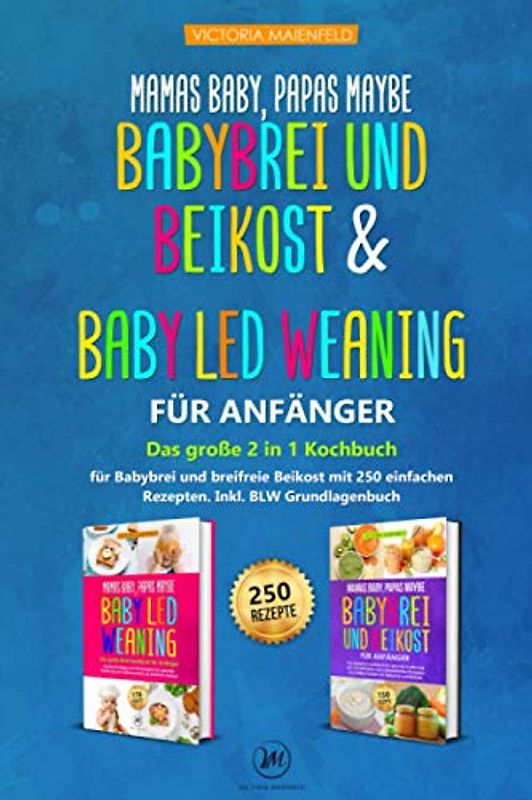 Mamas Baby, Papas maybe – Babybrei und Beikost & Baby led Weaning für Anfänger: Das große 2 in 1 Kochbuch für Babybrei und breifreie Beikost mit 250 einfachen Rezepten. Inkl. BLW Grundlagenbuch