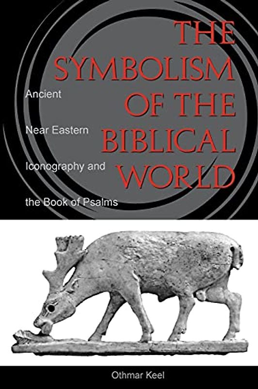 Symbolism of the Biblical World: Ancient Near Eastern Iconography and the Book of Psalms