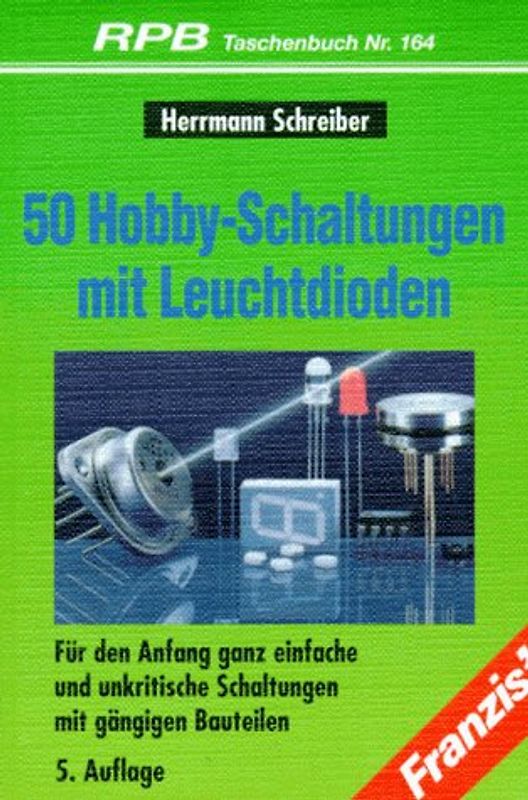 50 Hobbyschaltungen mit Leuchtdioden. Für den Anfang ganz einfache und unkritische Schaltungen mit gängigen Bauteilen