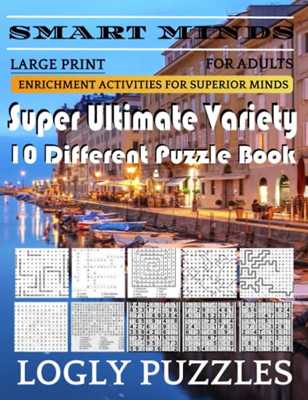Smart Minds -Variety 10 Different Puzzle Book For Adults: Ultimate Variety Puzzles Large-Print Word Search, Word Maze .Word Spiral ,Word Angles, ... Crossword And Sudoku Easy , Medium And Hard