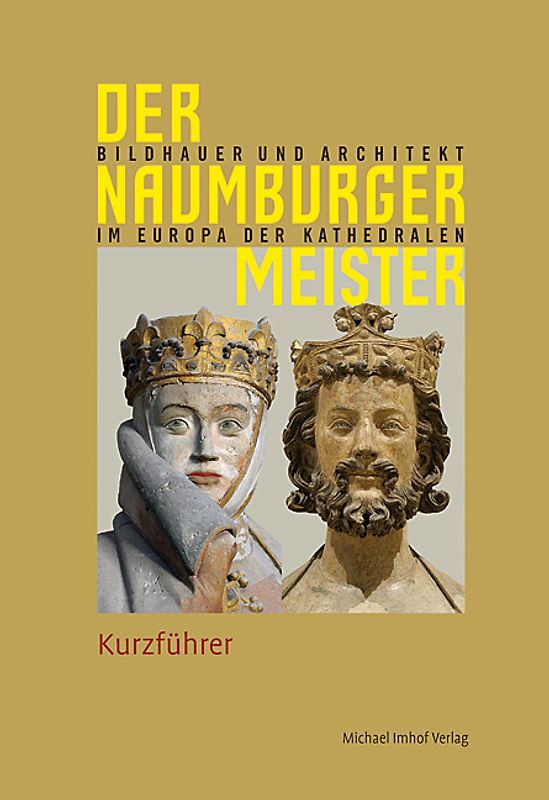 Der Naumburger Meister - Bildhauer und Architekt im Europa der Kathedralen. Kurzführer