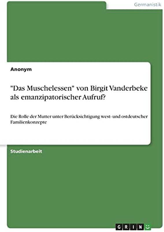 "Das Muschelessen" von Birgit Vanderbeke als emanzipatorischer Aufruf?: Die Rolle der Mutter unter Berücksichtigung west- und ostdeutscher Familienkonzepte