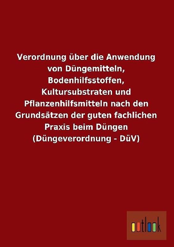 Verordnung über die Anwendung von Düngemitteln, Bodenhilfsstoffen, Kultursubstraten und Pflanzenhilfsmitteln nach den Grundsätzen der guten fachlichen Praxis beim Düngen (Düngeverordnung - DüV)